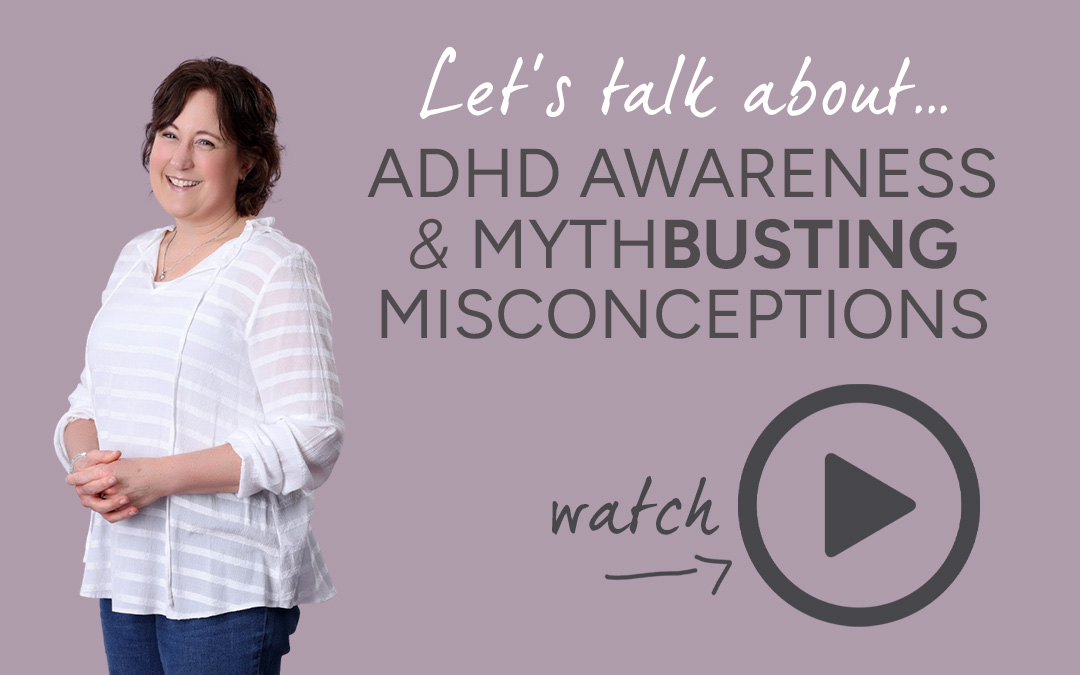 Let’s Talk About… ADHD Awareness Month & Mythbusting Misconceptions