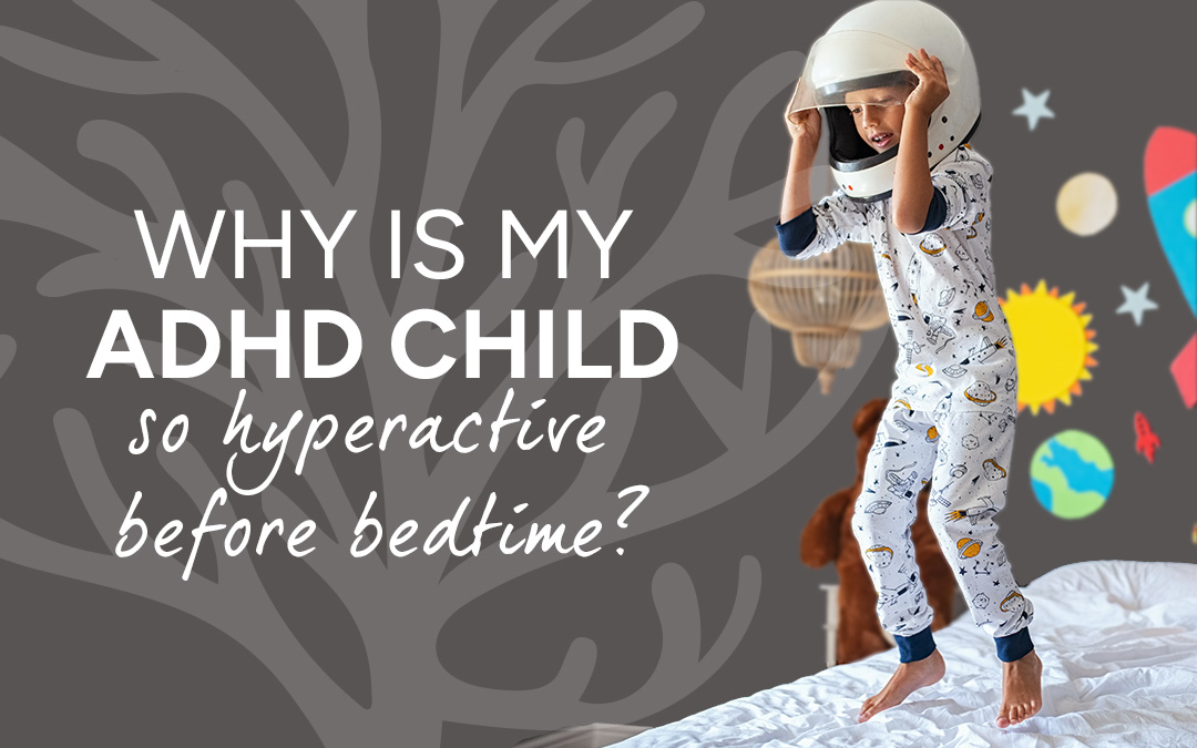 Why is my ADHD child so hyperactive before bedtime?